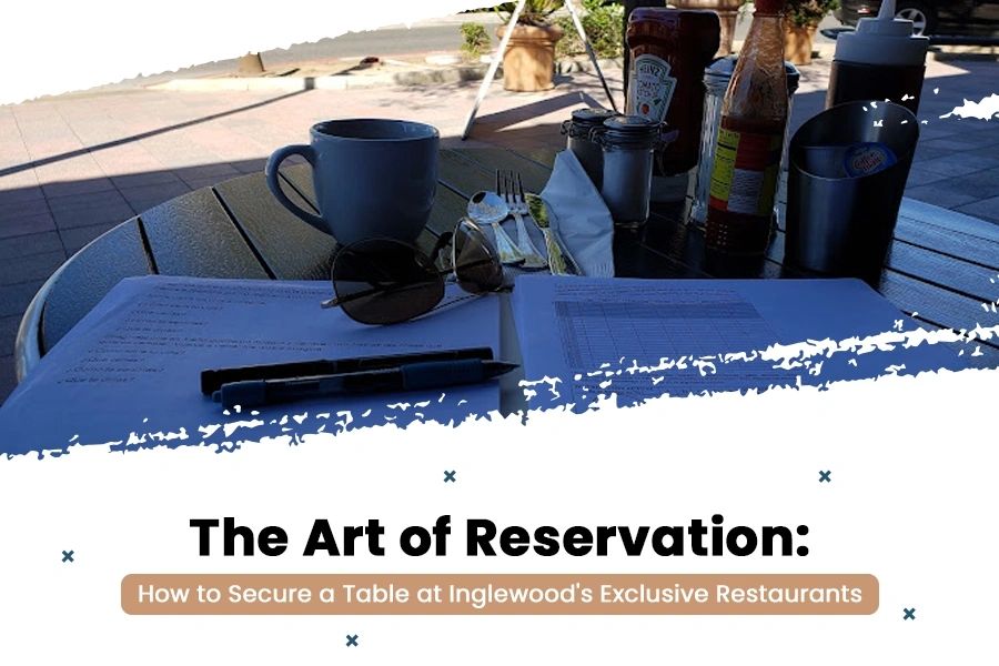 How to Secure a Table at Inglewood's Exclusive Restaurants