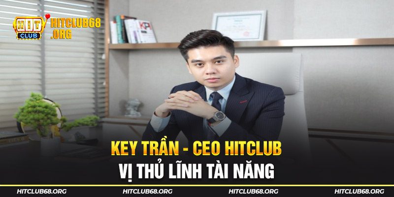 CEO Key Trần Nhà Sáng Lập Tài Ba Của Thương Hiệu Hitclub