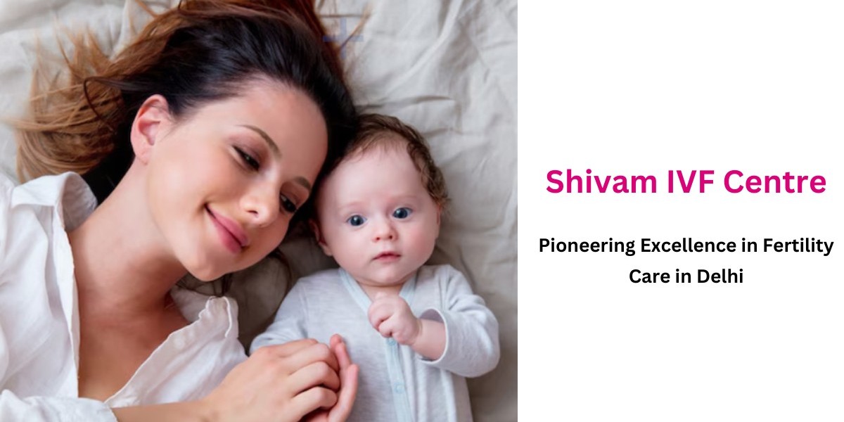 Pioneering Excellence in Fertility Care in Delhi: Shivam IVF Centre