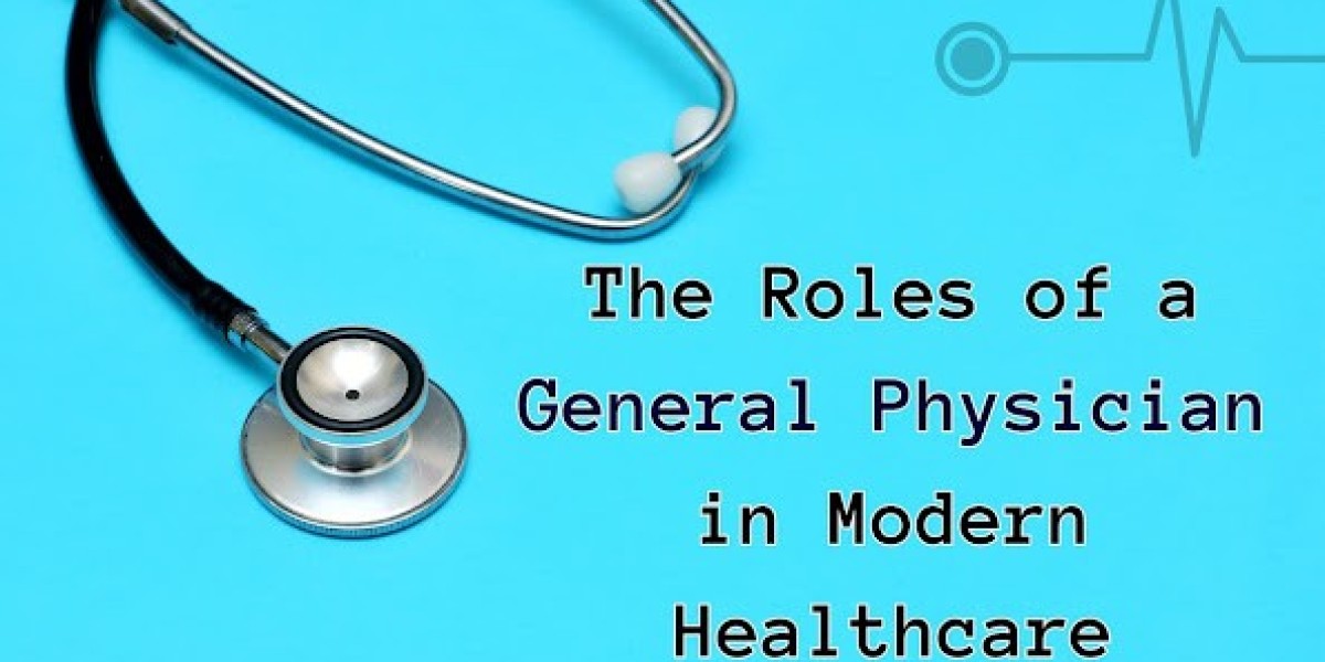 THE ROLES OF A GENERAL PHYSICIAN IN MODERN HEALTHCARE
