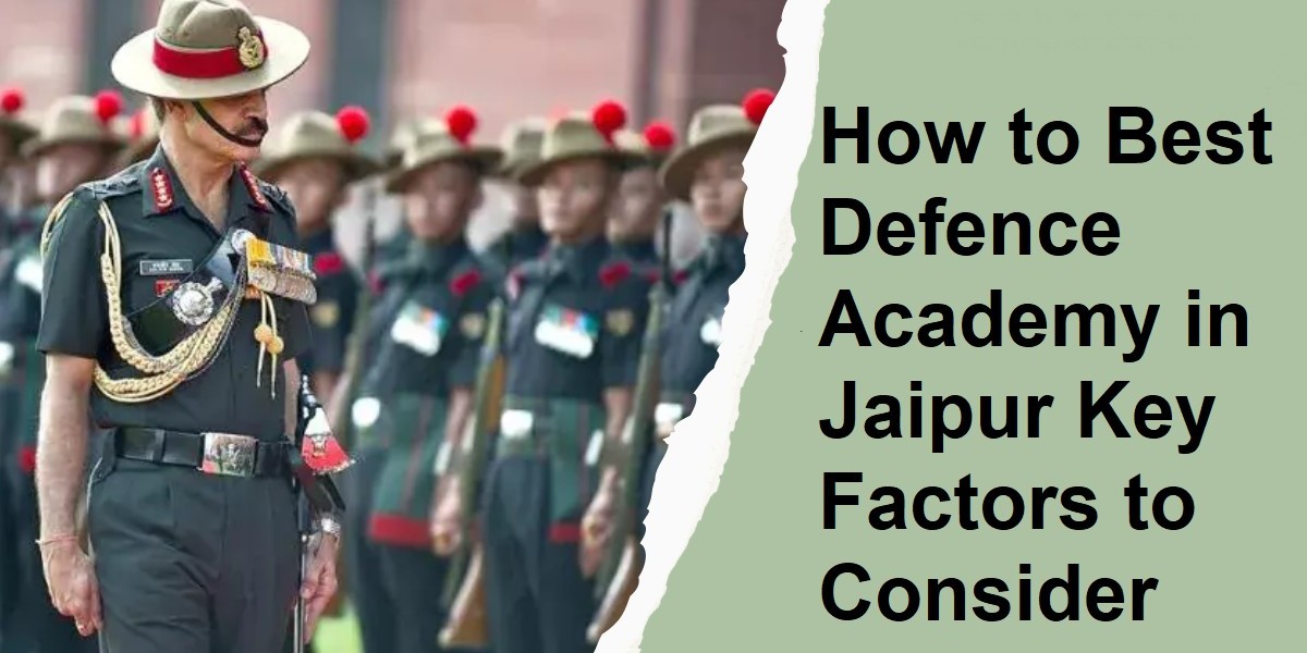 How to Best Defence Academy in Jaipur: Key Factors to Consider