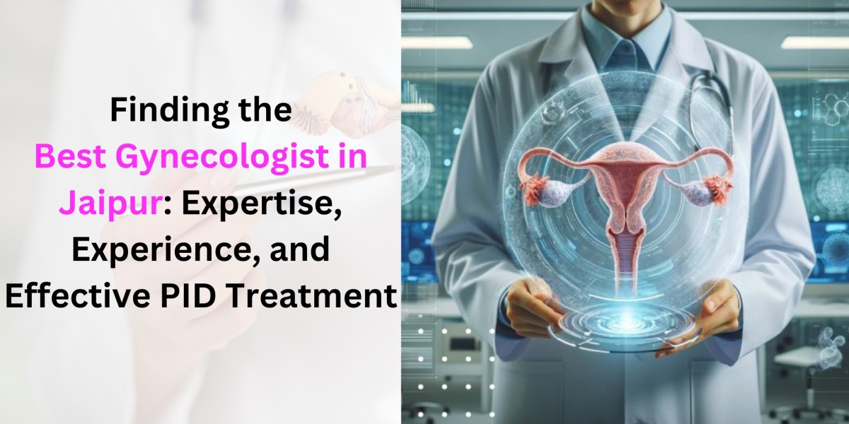 Finding the Best Gynecologist in Jaipur: Expertise, Experience, and Effective PID Treatment