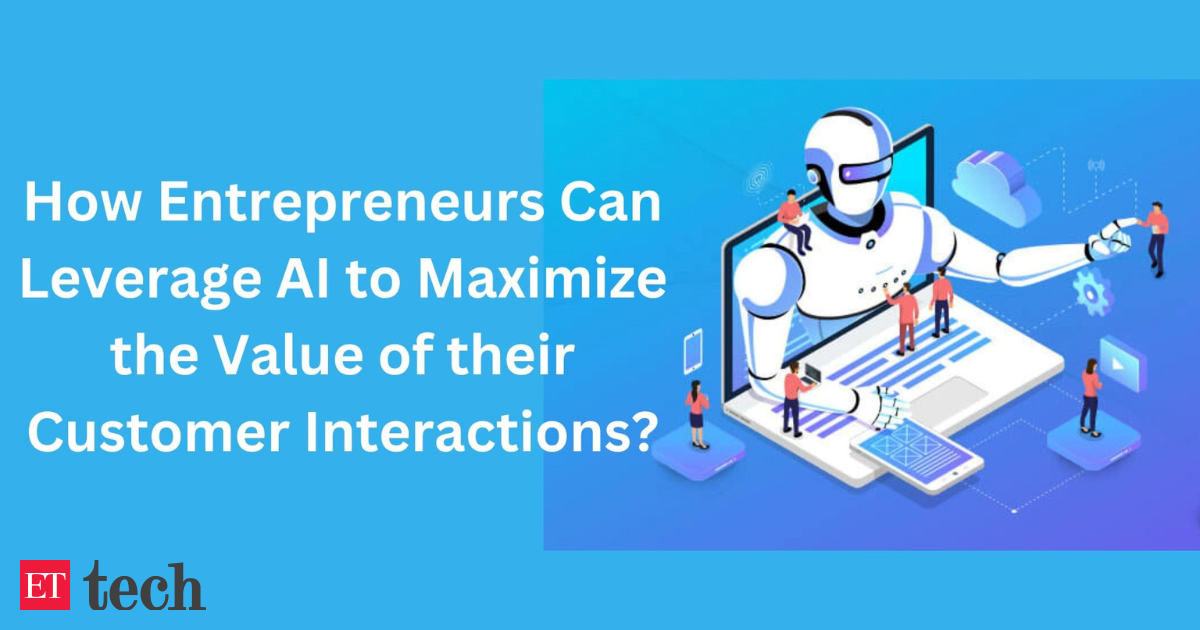How entrepreneurs can leverage AI to maximise the value of their customer interactions - The Economic Times