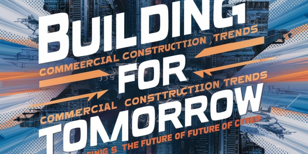 Building for Tomorrow: Commercial Construction Trends Shaping the Future of Cities
