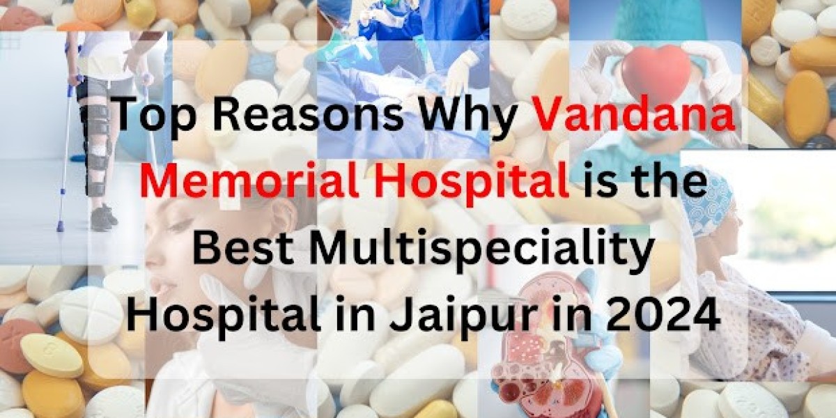 Top Reasons Why Vandana Memorial Hospital is the Best Multispeciality Hospital in Jaipur in 2024