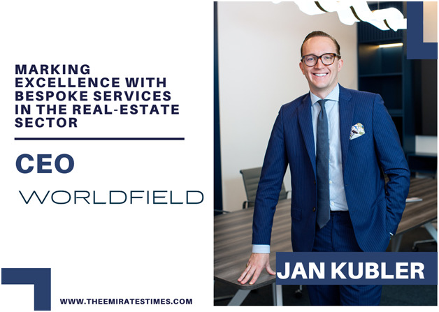 Marking Excellence With Bespoke Services In The Real-Estate Sector With Worldfield: Jan Kubler - The Emirates Times