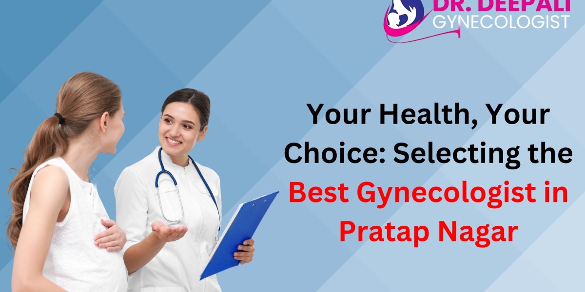 Your Health, Your Choice: Selecting the Best Gynecologist in Pratap Nagar