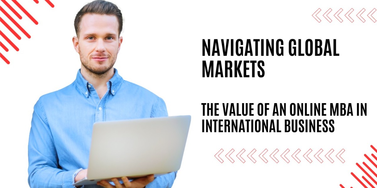 Navigating Global Markets: The Value of an Online MBA in International Business