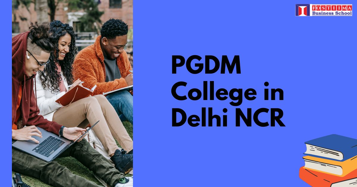 Best PGDM College in Delhi NCR | PGDM Institute in Delhi NCR - FOSTIIMA