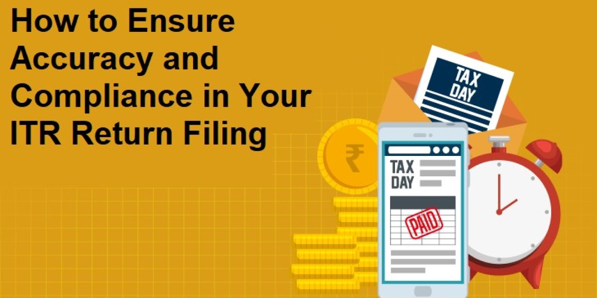How to Ensure Accuracy and Compliance in Your ITR Return Filing
