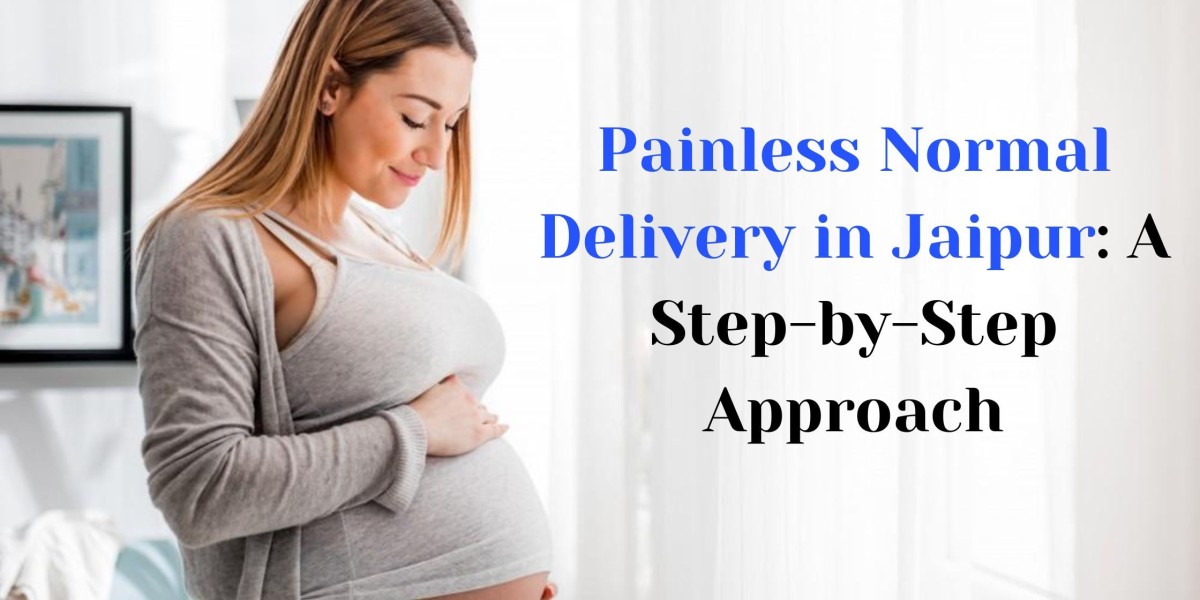 Painless Normal Delivery in Jaipur: A Step-by-Step Approach