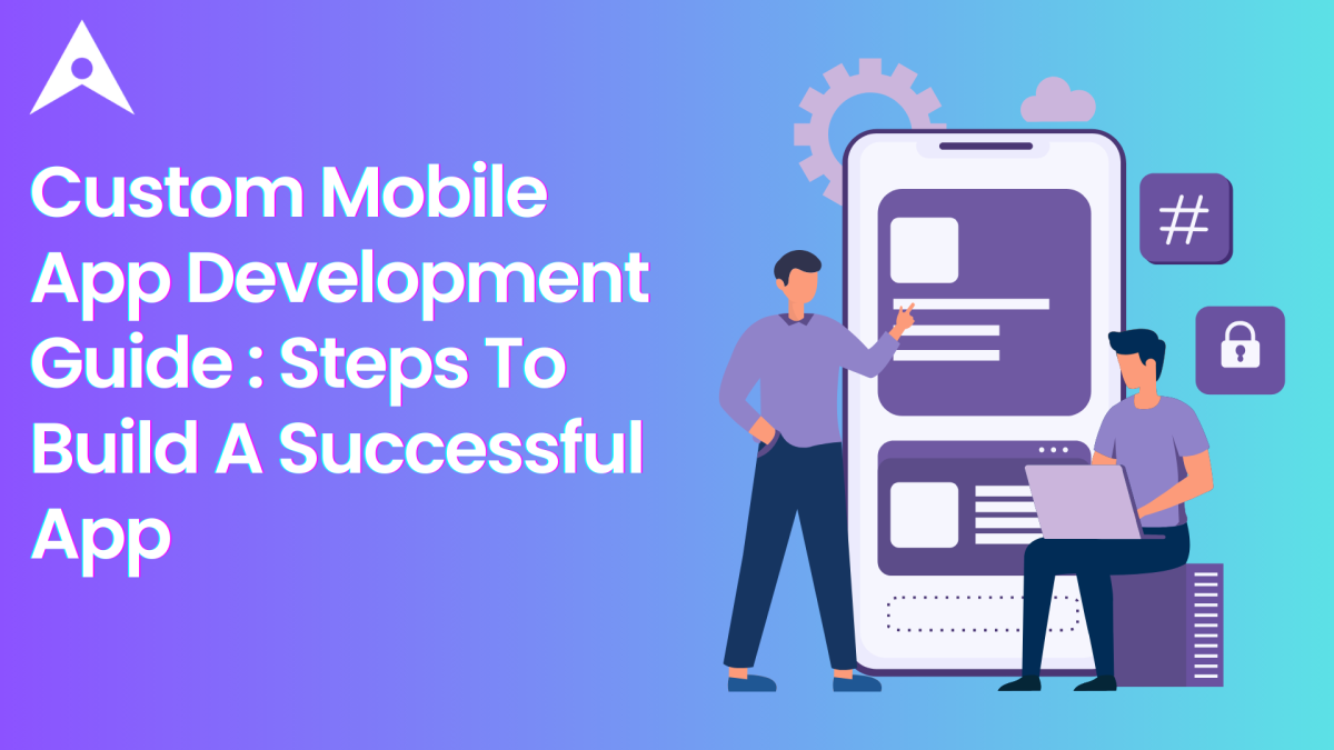 Custom Mobile App Development Guide: Steps To Build A Successful App – Mobile App Development