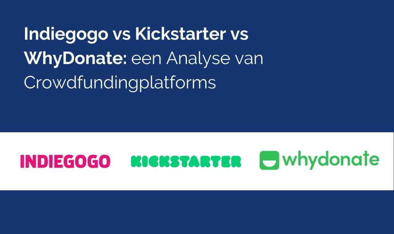 Indiegogo Vs Kickstarter Vs WhyDonate: Een Analyse Van De Drie Crowdfunding Platforms