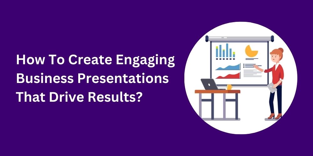 Create Engaging Business Presentations That Drive Results