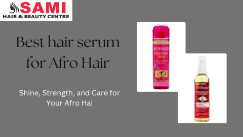 Get the Best Hair Serum for Afro Hair in Amsterdam | Sami Afro Hair and Beauty Centre