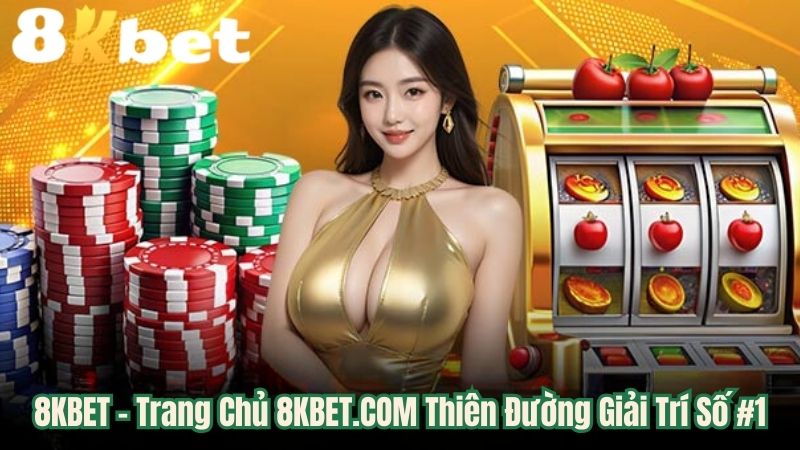 8KBET – Trang Chủ 8KBET.COM Thiên Đường Giải Trí Số #1