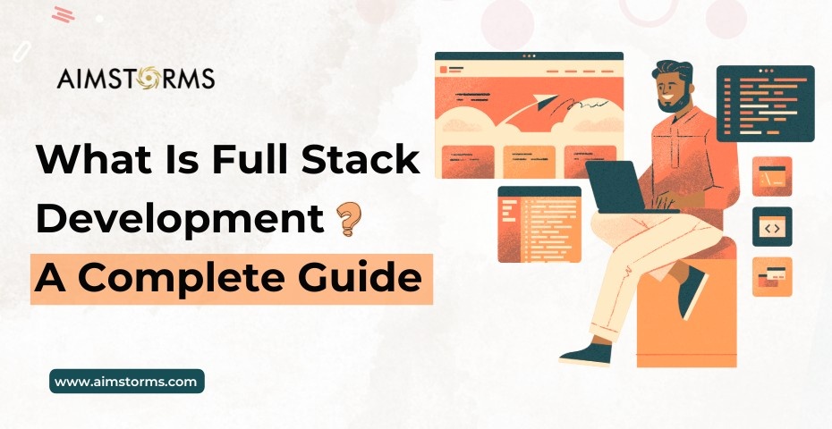 What Is Full Stack Development ? A Complete Guide by Aimstorms