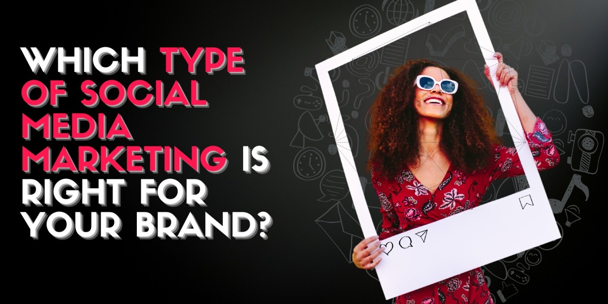 Which Type of Social Media Marketing Is Right for Your Brand?