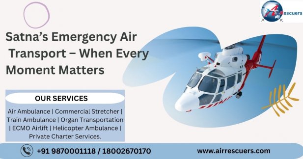 Satna’s Emergency Air Transport – When Every Moment Matters Article - ArticleTed -  News and Articles