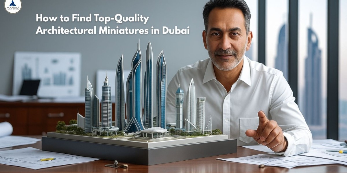How to Find Top-Quality Architectural Miniatures in Dubai