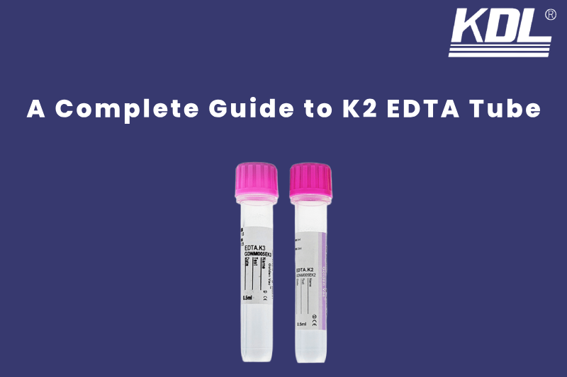 K2 EDTA Tube Guide : Comparing Types, Uses, and Benefits