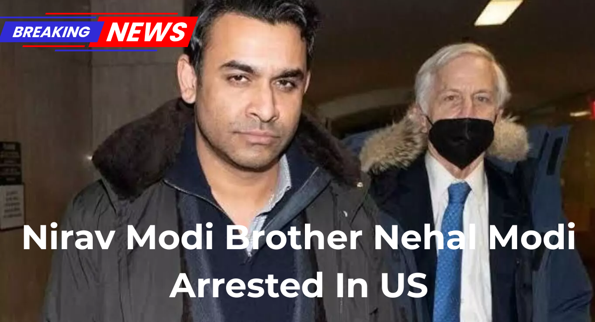 Caught at Last! Nirav Modi’s Brother Nehal Modi Arrested in the US