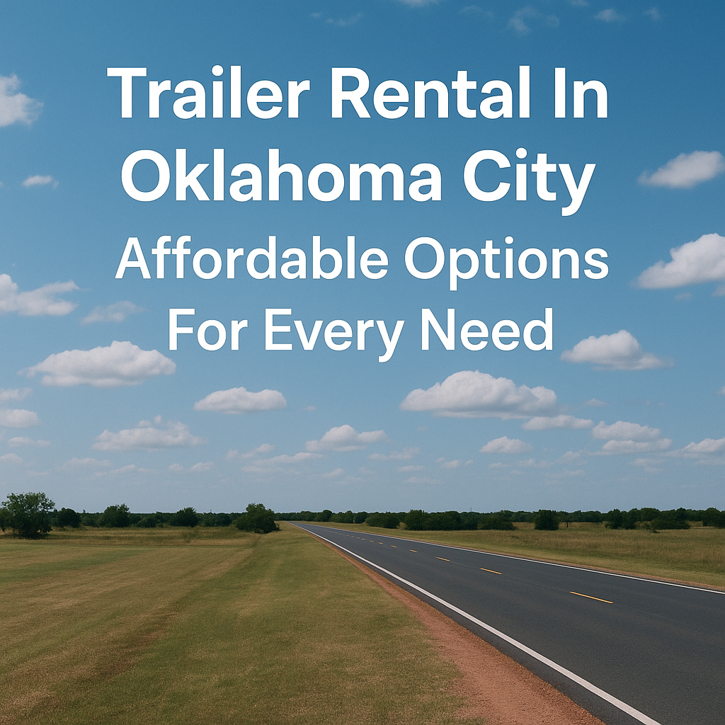 Trailer Rental In Oklahoma City — Affordable Options For Every Need