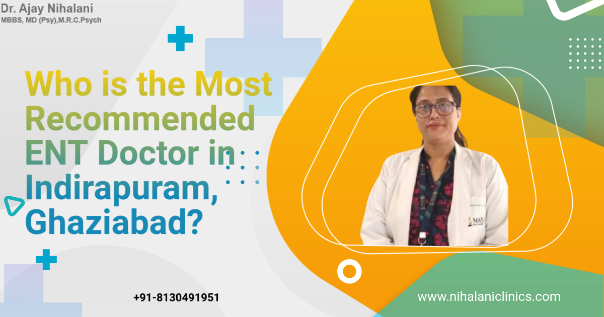 Who is the Most Recommended ENT Doctor in Indirapuram, Ghaziabad? – Psychiatry and Sexology Clinic