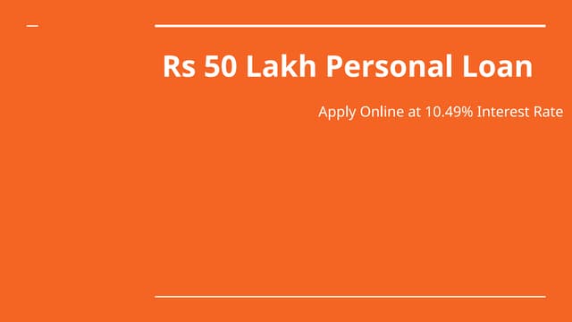 Rs 50 Lakh Personal Loan_-Apply Online at 10.49% Interest Rate.pptx