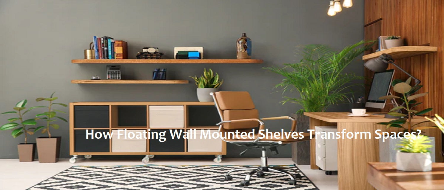 How Floating Wall Mounted Shelves Transform Spaces?