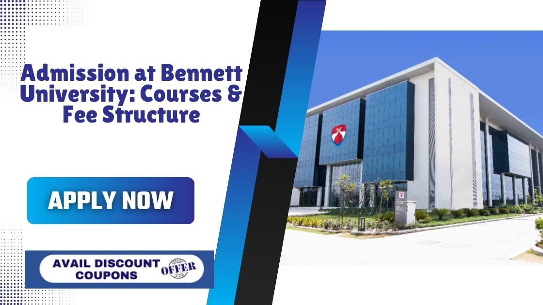 Admission at Bennett University: Courses & Fee Structure