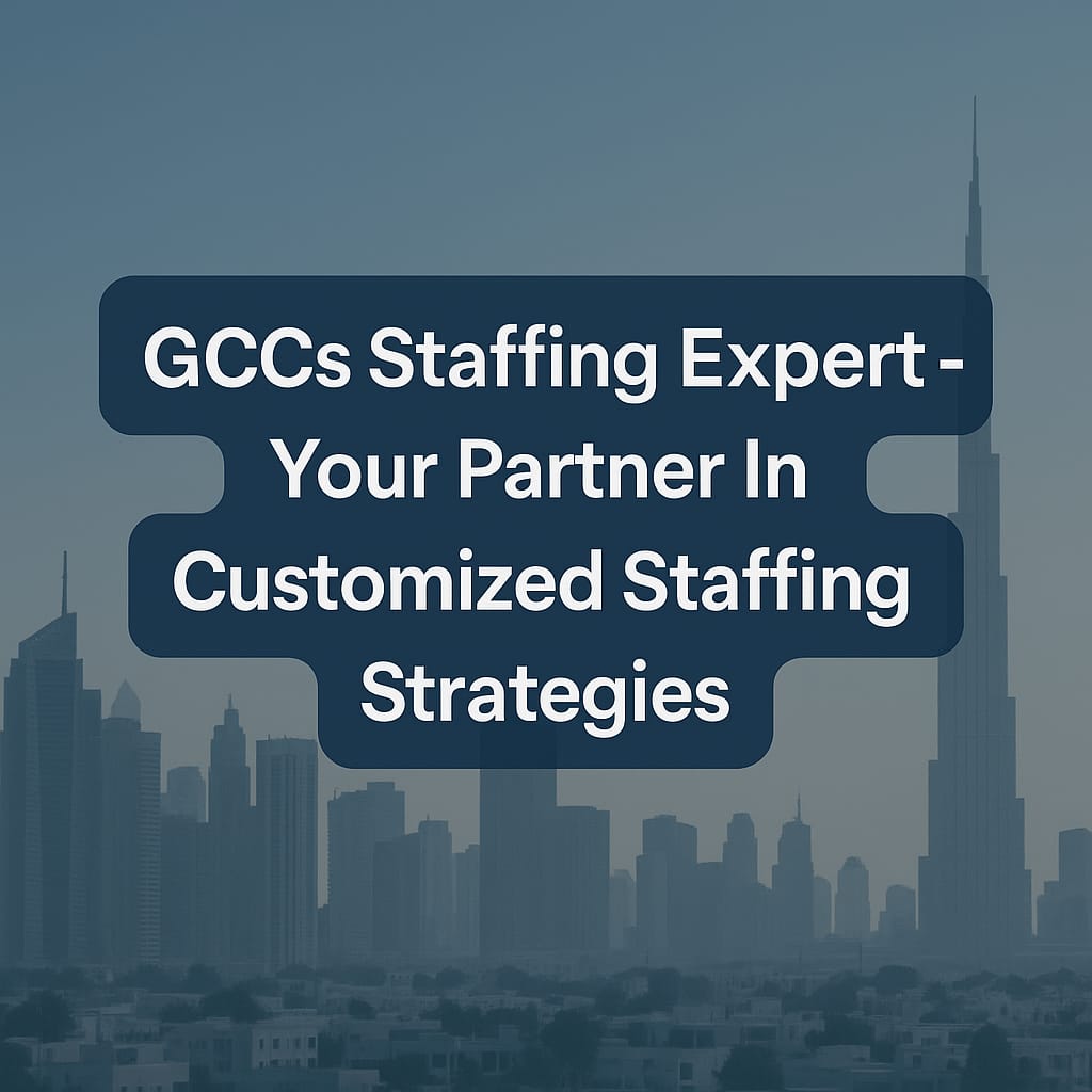 GCCs Staffing Expert for Custom Hiring Solutions