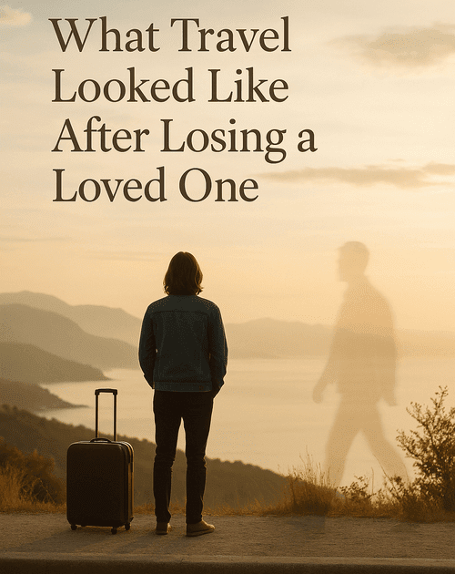 What Travel Looked Like After Losing a Loved One