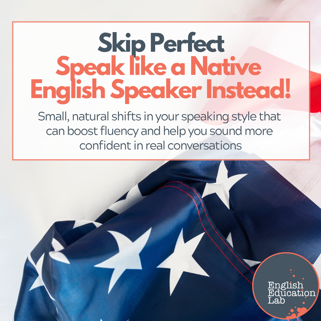 Skip perfect—Speak like a native English speaker instead