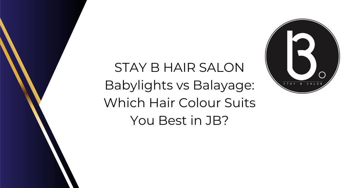Babylights vs Balayage: Best Hair Colour in JB? - Stay B Hair Salon