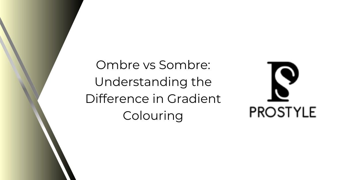 Ombre vs. Sombre: Gradient Hair Colour Explained - Prostyle Hair Studio