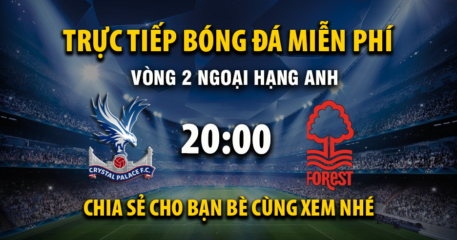 Xem trực tiếp Crystal Palace vs Nottingham Forest vào lúc 20:00, ngày 24/08/2025 - Crfh.net