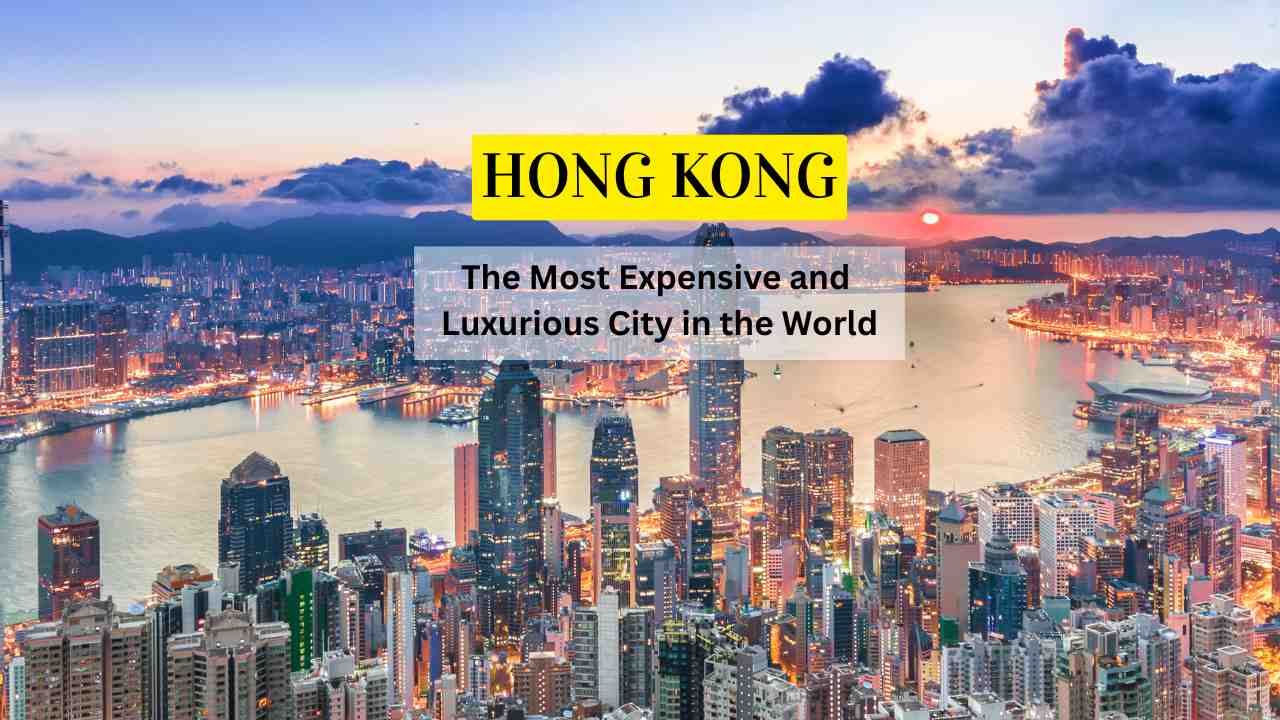 Hong Kong The Most Expensive and Luxurious City in the World