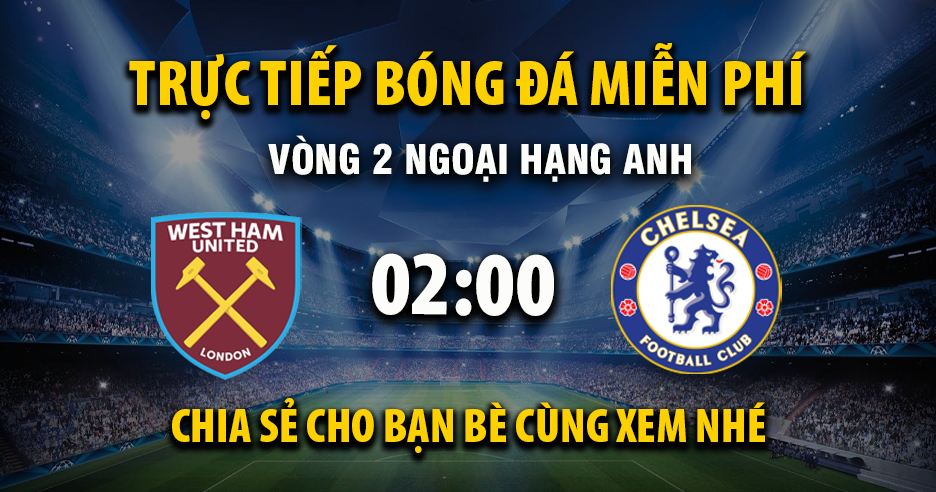 Xem trực tiếp West Ham vs Chelsea vào lúc 02:00, ngày 23/08/2025 - Crfh.net