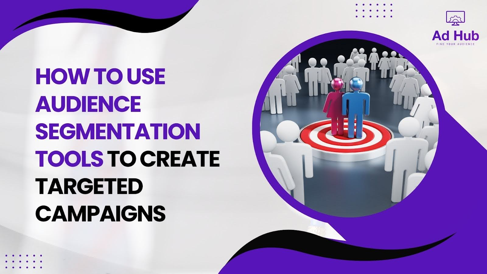 How to Use Audience Segmentation Tools to Create Targeted Campaigns