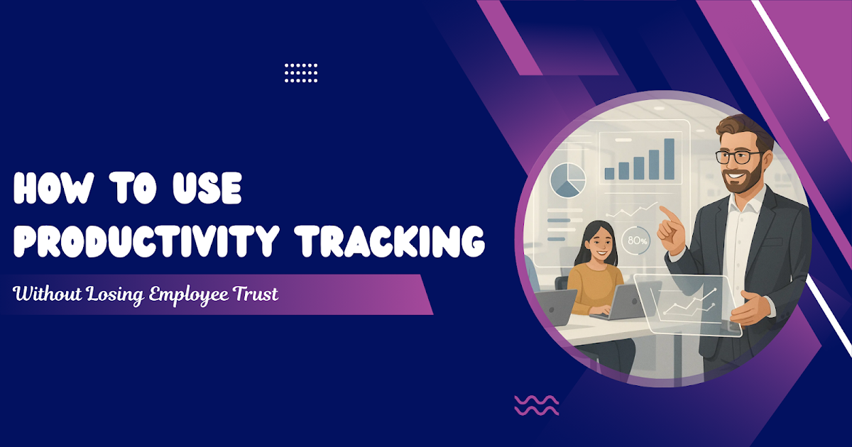 How To Use Productivity Tracking Without Losing Employee Trust