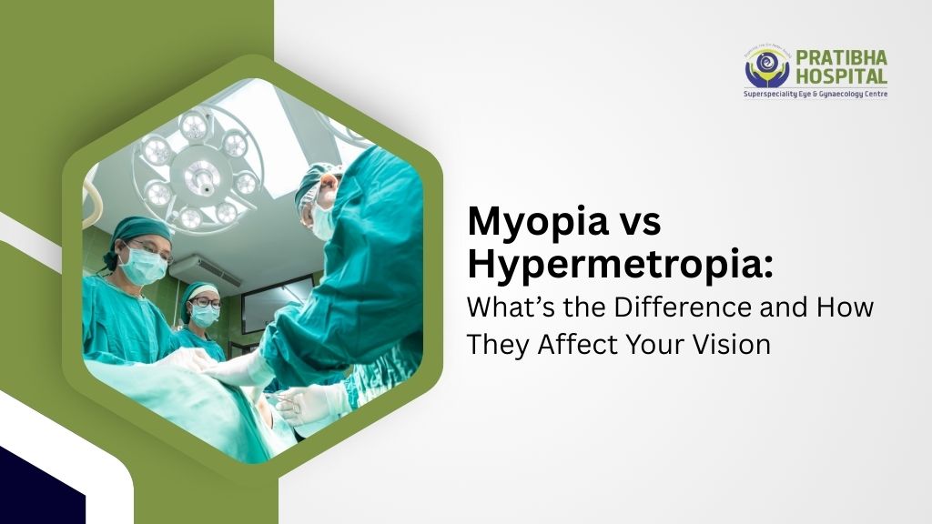 Myopia vs Hypermetropia – Understanding the Real Difference