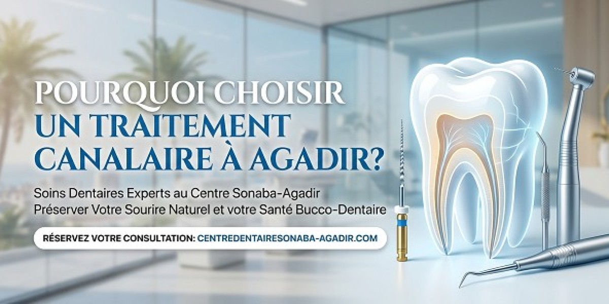 Why Choose Traitement Canalaire Agadir for Your Root Canal Treatment?